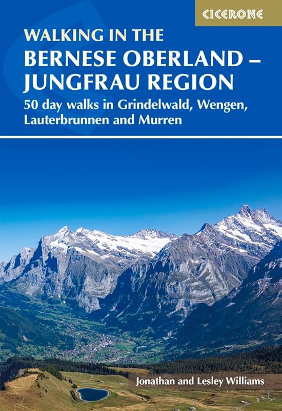 Walking in the Bernese Oberland - Grindelwald, Wengen, Lauterbrunnen, and Murren: 50 day walks in the Jungfrau region (Cicerone Guides) by Jonathan Williams