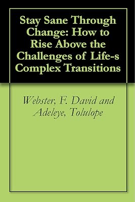 Stay Sane Through Change: How to Rise Above the Challenges of Life-s Complex Transitions: How to Rise Above the Challenges of Life's Complex Transitions