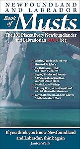 Newfoundland and Labrador Book of Musts: The 101 Places Every Newfoundlander and Labradorian Must See by Janice Wells