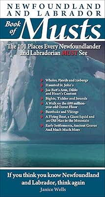 Newfoundland and Labrador Book of Musts: The 101 Places Every Newfoundlander and Labradorian Must See