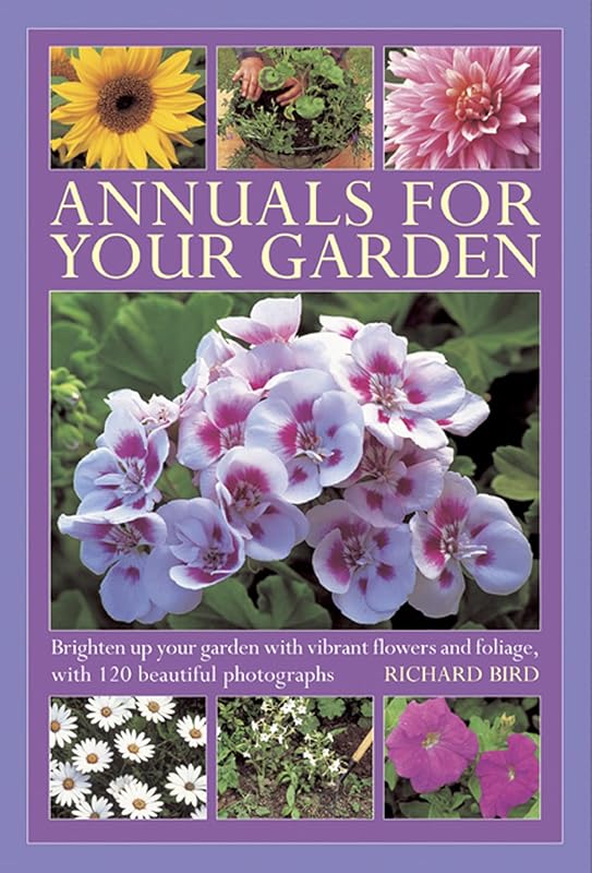 Annuals For Your Garden: Brighten up your garden with vibrant flowers and foliage, with 120 beautiful photographs by Richard Bird