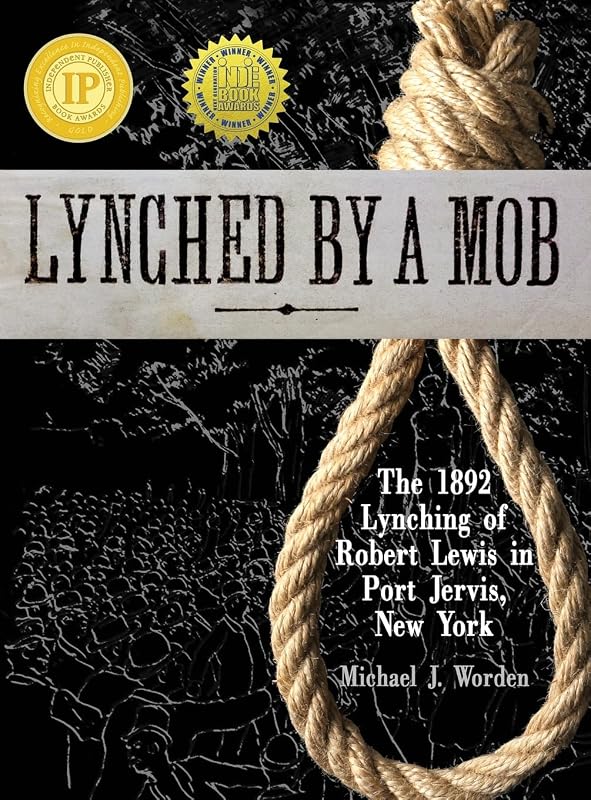 Lynched by a Mob! The 1892 Lynching of Robert Lewis in Port Jervis, New York by Michael J Worden