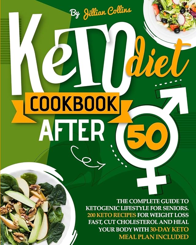 Keto Diet Cookbook After 50: The Complete Guide To Ketogenic Lifestyle For Seniors. 200 Keto Recipes For Weight Loss Fast, Cut Cholesterol, And Heal Your Body with 30-Day Keto Meal Plan included by Jillian Collins
