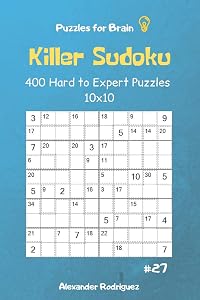 Puzzles for Brain - Killer Sudoku 400 Hard to Expert Puzzles 10x10 vol.27 by Alexander Rodriguez