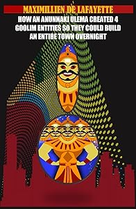 How an Anunnaki Ulema created 4 Gooliim entities so they could build an entire town overnight by Maximillien De Lafayette