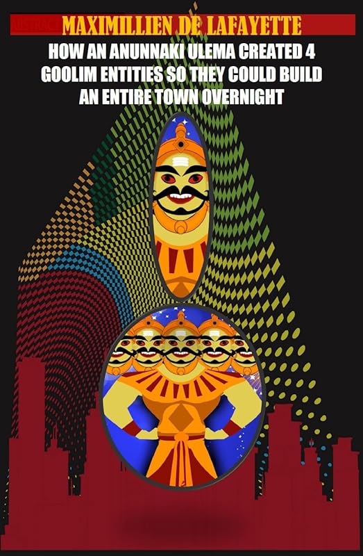 How an Anunnaki Ulema created 4 Gooliim entities so they could build an entire town overnight by Maximillien De Lafayette