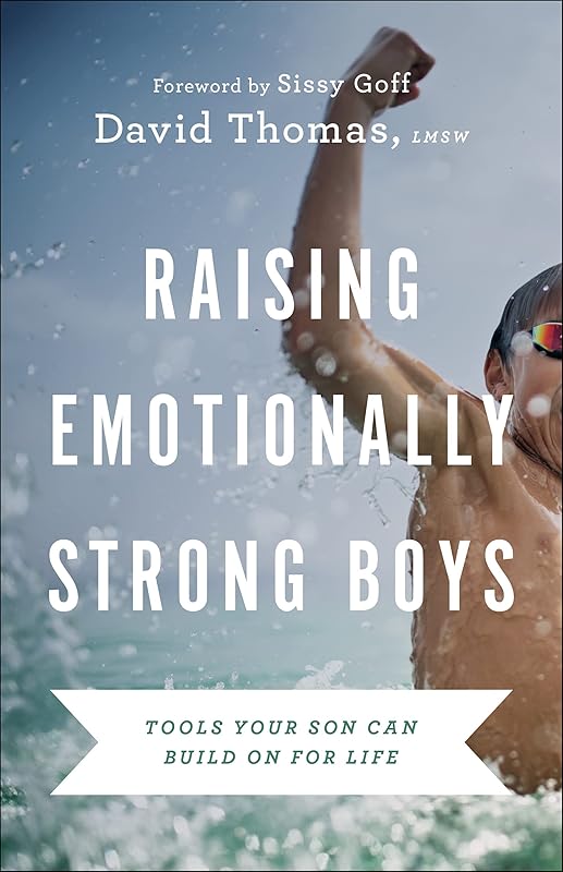 Raising Emotionally Strong Boys: Tools Your Son Can Build On for Life by David Thomas
