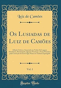 Os Lusiadas de Luiz de Camões, Vol. 1: Edição Critica e Annotada em Todos Os Logares Duvidosos, Restituindo, Quanto Possivel, o Texto Primitivo pela ... (Classic Reprint) (Portuguese Edition)