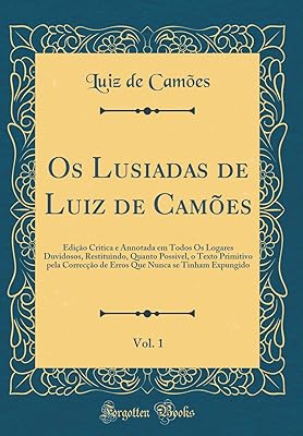 Os Lusiadas de Luiz de Camões, Vol. 1: Edição Critica e Annotada em Todos Os Logares Duvidosos, Restituindo, Quanto Possivel, o Texto Primitivo pela ... (Classic Reprint) (Portuguese Edition)