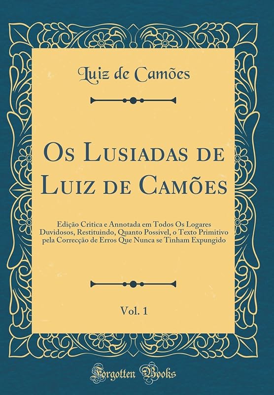 Os Lusiadas de Luiz de Camões, Vol. 1: Edição Critica e Annotada em Todos Os Logares Duvidosos, Restituindo, Quanto Possivel, o Texto Primitivo pela ... (Classic Reprint) (Portuguese Edition) by Luís de Camões