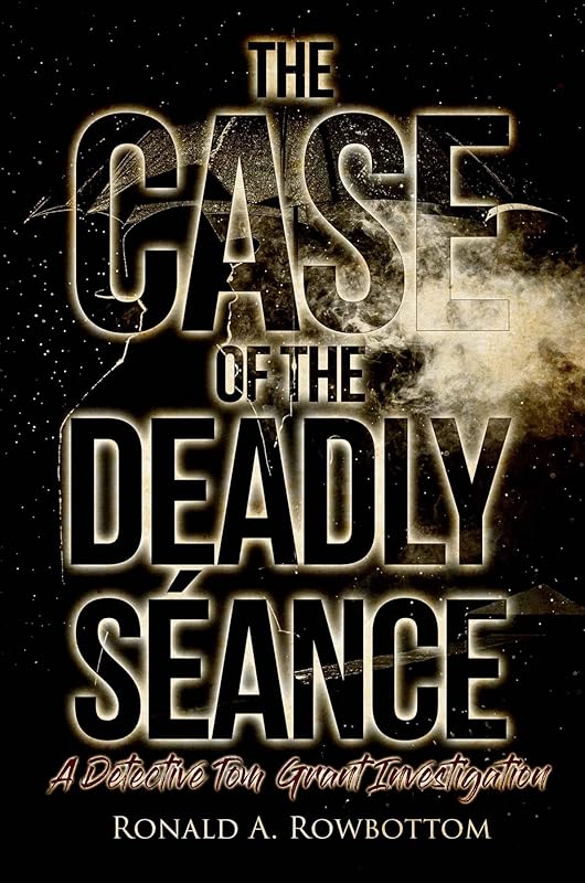 The Case of the Deadly Séance: A Detective Tom Grant Investigation by Ronald Rowbottom