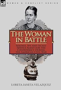 The Woman in Battle: Soldier, Spy and Secret Service Agent for the Confederacy During the American Civil War