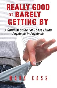 Really Good At Barely Getting By: A Survival Guide For Those Living Paycheck To Paycheck by Mark Cass