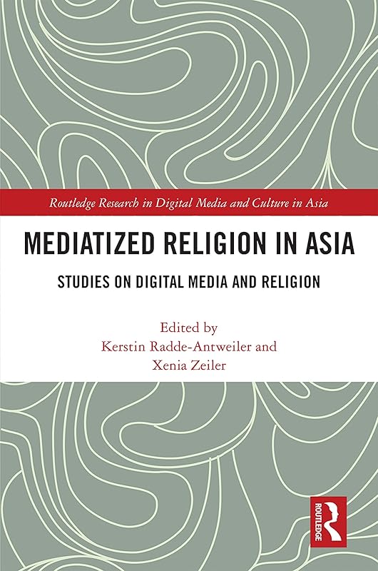 Mediatized Religion in Asia: Studies on Digital Media and Religion (Routledge Research in Digital Media and Culture in Asia) by Kerstin Radde-Antweiler