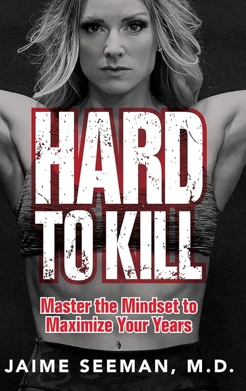Hard to Kill: Master the Mindset to Maximize Your Years by Jaime Seeman M.D.