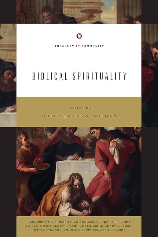 Biblical Spirituality (Theology in Community) by Christopher Morgan