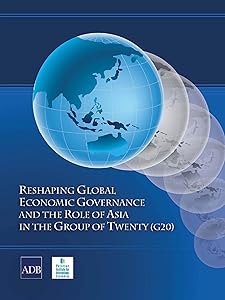 Reshaping Global Economic Governance and the Role of Asia in the Group of Twenty (G20) by T.D. Guyenne