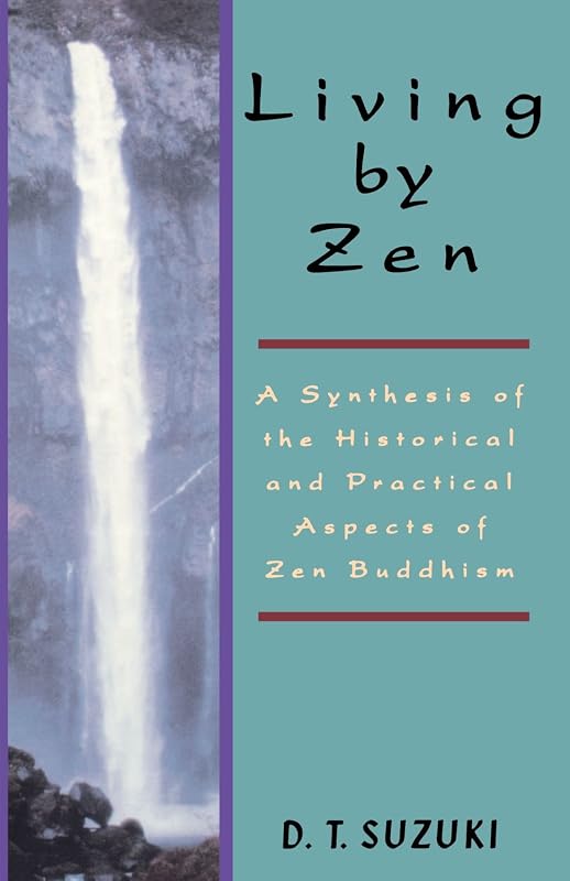 Living by Zen: A Synthesis of the Historical and Practical Aspects of Zen Buddhism by Daisetz Teitaro Suzuki