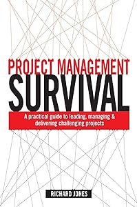 Project Management Survival: A Practical Guide to Managing & Delivering Challenging Projects