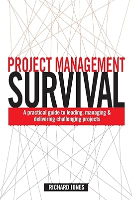 Project Management Survival: A Practical Guide to Managing & Delivering Challenging Projects