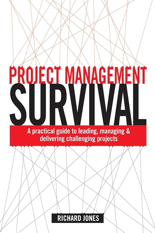 Project Management Survival: A Practical Guide to Managing & Delivering Challenging Projects by Richard Jones
