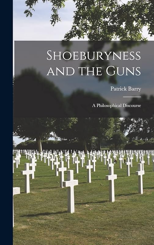 Shoeburyness and the Guns: a Philosophical Discourse by Patrick Barry