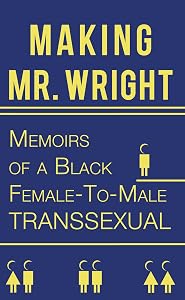 Making Mr. Wright: Memoirs of a Black Female-To-Male Transsexual by Reno Prestige Wright