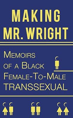 Making Mr. Wright: Memoirs of a Black Female-To-Male Transsexual