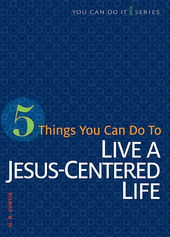 5 Things You Can Do to Live a Jesus-Centered Life (You Can Do It) by H.R. Curtis