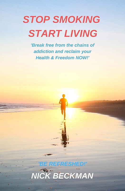 STOP SMOKING START LIVING: ‘Break free from the chains of addiction and reclaim your Health & Freedom NOW!’ by Nick Beckman