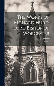 The Works of Richard Hurd, Lord Bishop of Worcester; Volume 8
