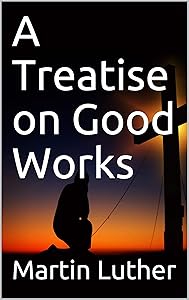 A Treatise on Good Works