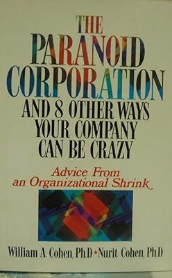 The Paranoid Corporation and 8 Other Ways Your Company Can Be Crazy: Advice from an Organizational Shrink