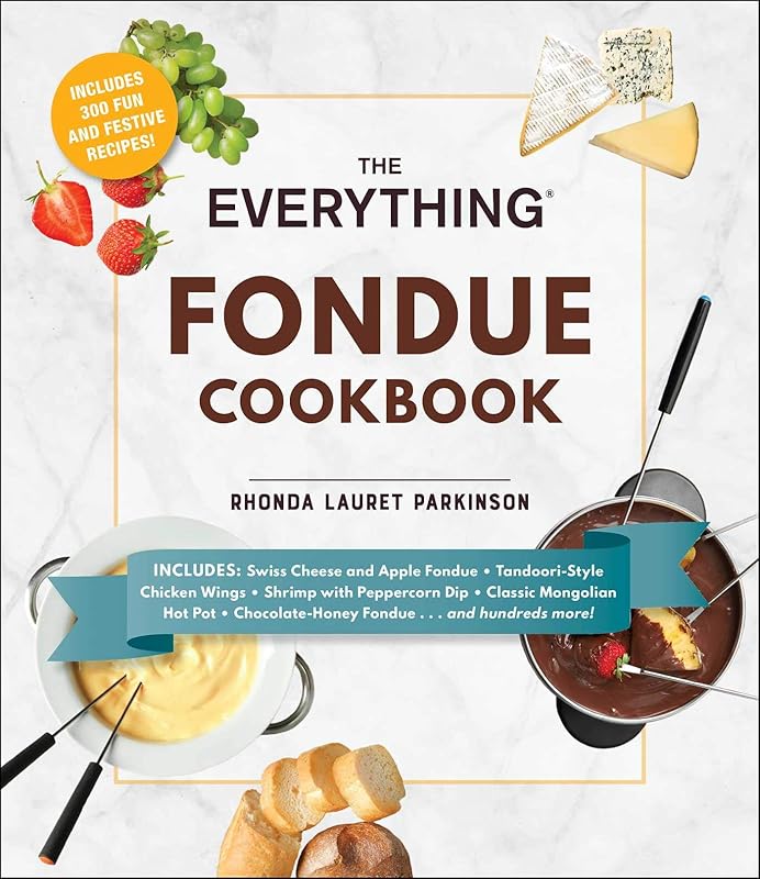 The Everything Fondue Cookbook: 300 Creative Ideas for Any Occasion (The Everything Books) by Rhonda Lauret Parkinson