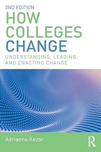 How Colleges Change: Understanding, Leading, and Enacting Change