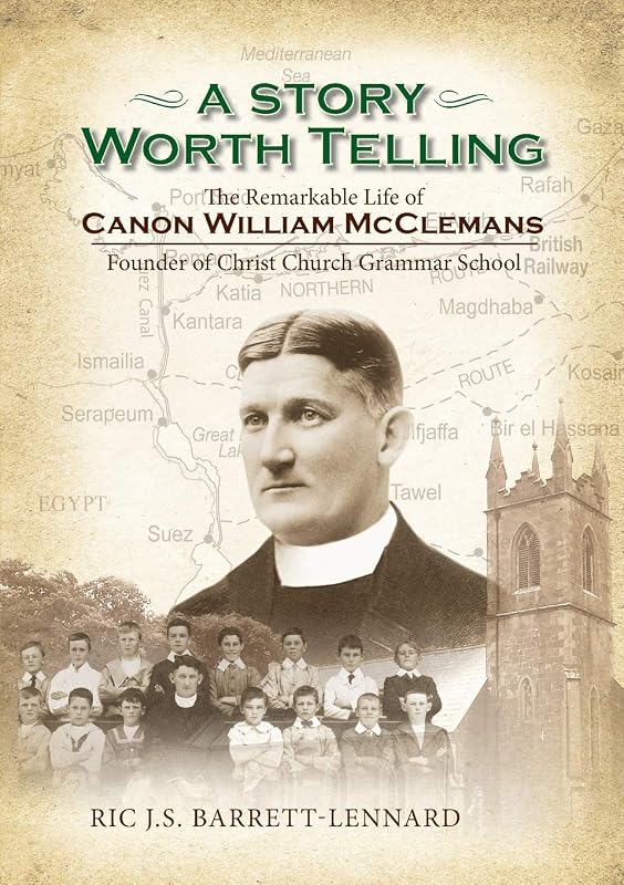 A Story Worth Telling: The Remarkable Life of Canon William Mcclemans, Founder of Christ Church Grammar School by Ric J. S. Barrett-Lennard