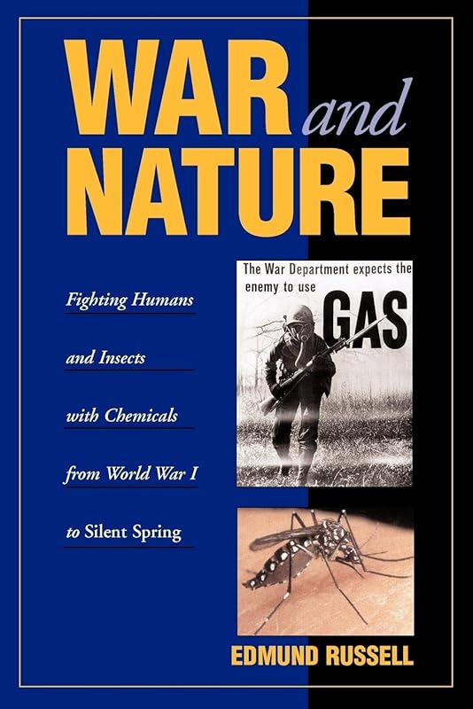 War and Nature: Fighting Humans and Insects with Chemicals from World War I to Silent Spring (Studies in Environment and History) by Edmund Russell