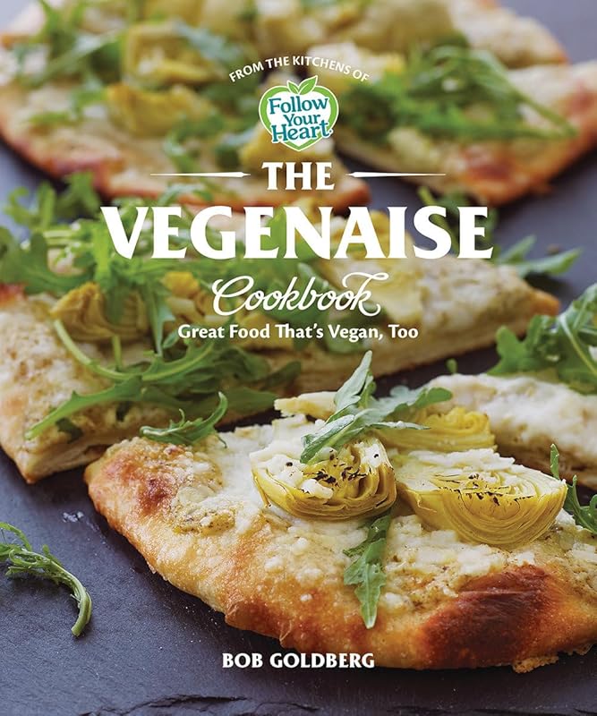 The Vegenaise Cookbook: Great Food That's Vegan, Too by Bob Goldberg