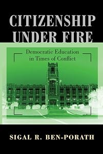 Citizenship under Fire: Democratic Education in Times of Conflict by Sigal R. Ben-Porath