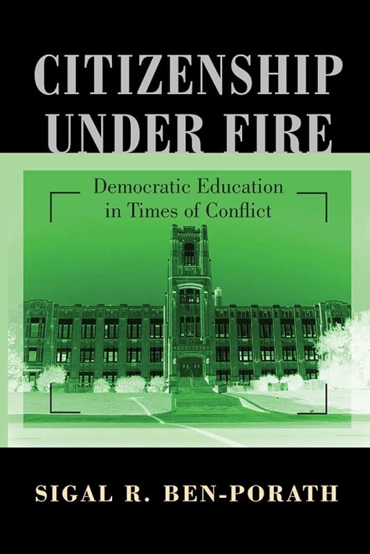 Citizenship under Fire: Democratic Education in Times of Conflict by Sigal R. Ben-Porath