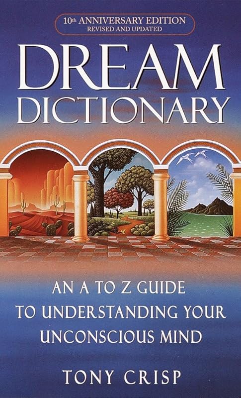 Dream Dictionary: An A-to-Z Guide to Understanding Your Unconscious Mind by Tony Crisp