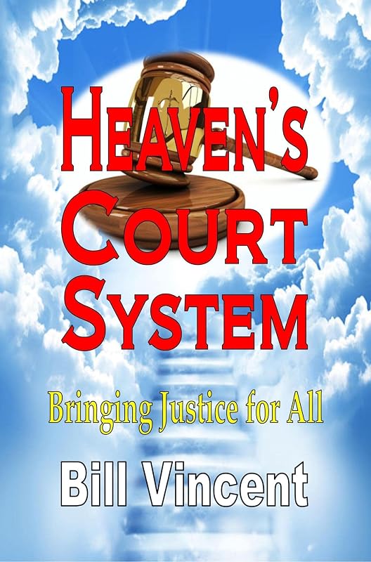 Heaven's Court System: Bringing Justice for All by Bill Vincent
