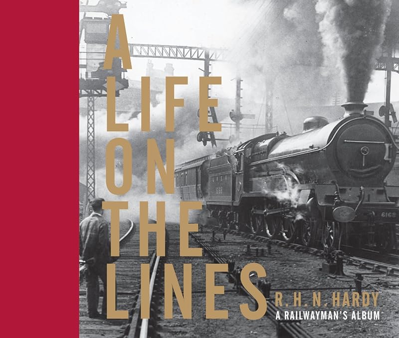 A Life on the Lines: A railwayman's album by R H N Hardy