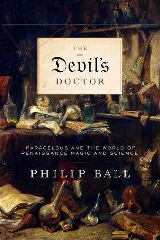 The Devil's Doctor: Paracelsus and the World of Renaissance Magic and Science by Philip Ball