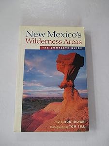 New Mexico's Wilderness Areas: The Complete Guide by Bob Julyan