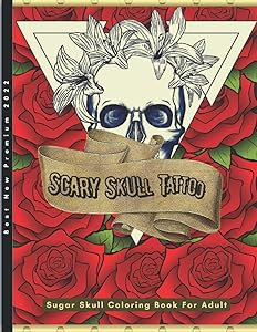 SCARY SKULL TATTOO COLORING BOOK FOR ADULT: Sugar Skull Adult Coloring Book For Stress Relief and Relaxation, best sugar skull adult coloring books. by Leone Wesley