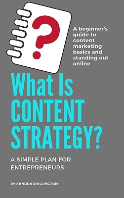 What Is Content Strategy? A Beginner's Guide To Standing Out Online: A simple plan for developing a content strategy and learning the basics of how content ... (Content Marketing for Beginners Book 2)