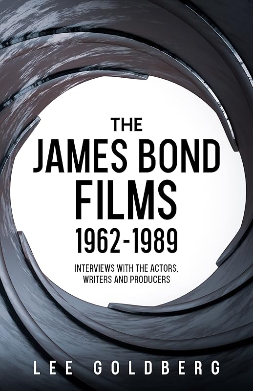 The James Bond Films 1962-1989: Interviews with the Actors, Writers and Producers by Lee Goldberg