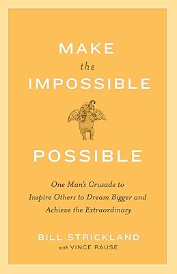 Make the Impossible Possible: One Man's Crusade to Inspire Others to Dream Bigger and Achieve the Extraordinary
