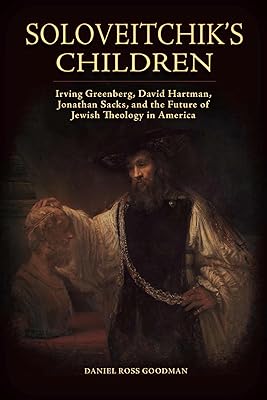 Soloveitchik's Children: Irving Greenberg, David Hartman, Jonathan Sacks, and the Future of Jewish Theology in America (Jews and Judaism: History and Culture)